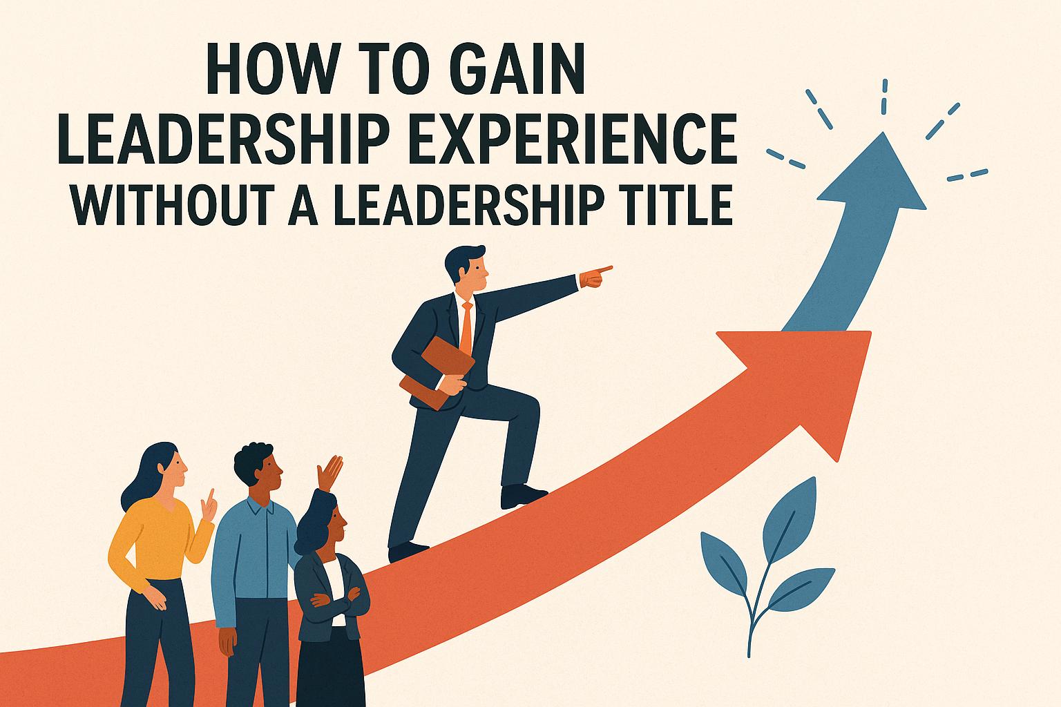 How to Gain Leadership Experience Without a Leadership Title